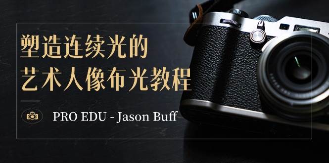 PRO EDU – Jason Buff 塑造连续光的艺术人像布光教程-15节课-中英字幕-项目网