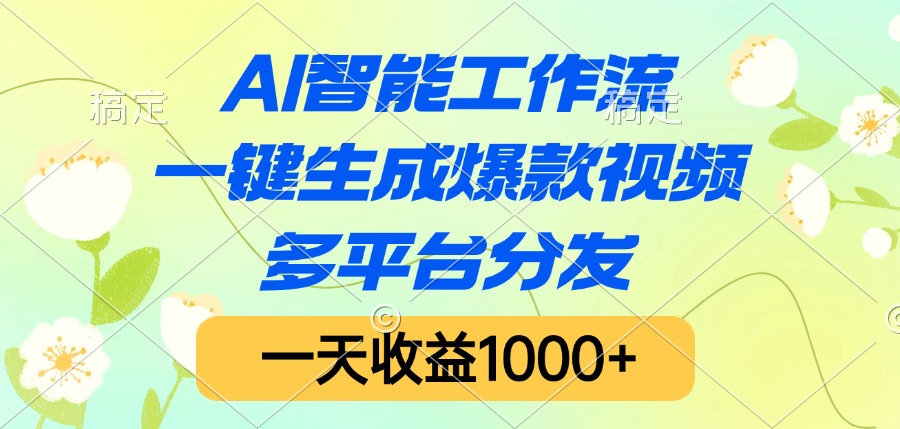 AI智能工作流，一键生成爆款视频，多平台分发，一天收益1000+-项目网