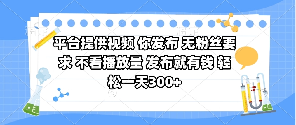 平台提供视频 你发布 无粉丝要求 不看视频播放量 发布就有钱 轻松一天300+-项目网