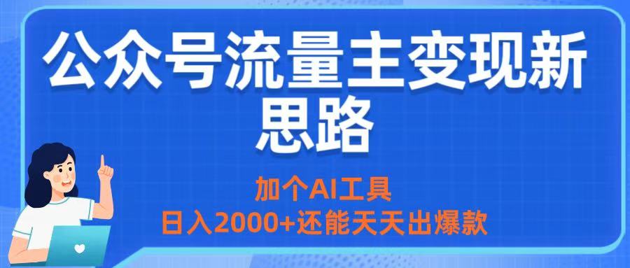 公众号流量主变现新思路：加个AI工具，日入2000+还能天天出爆款-项目网