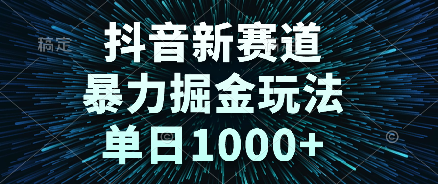 抖音新赛道，暴力掘金玩法，单日1000+-项目网