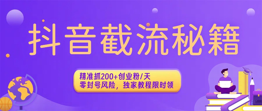 抖音截流秘籍：精准抓200+创业粉/天，零封号风险，独家教程限时领-项目网