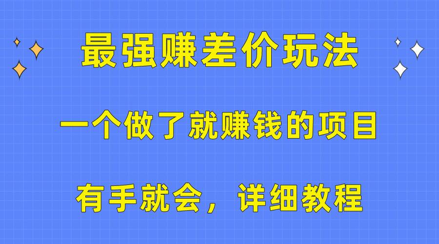 一个做了就赚钱的项目，最强赚差价玩法，有手就会，详细教程-项目网