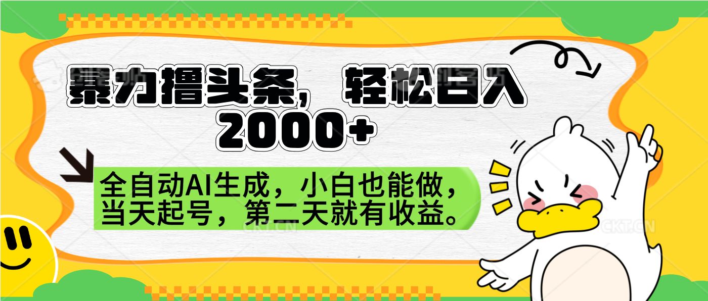 暴力撸头条，AI制作，当天就可以起号。第二天就有收益，轻松日入2000+-项目网