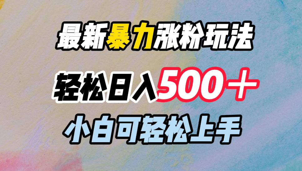 最新暴力涨粉玩法，轻松日入500＋，小白可轻松上手-项目网