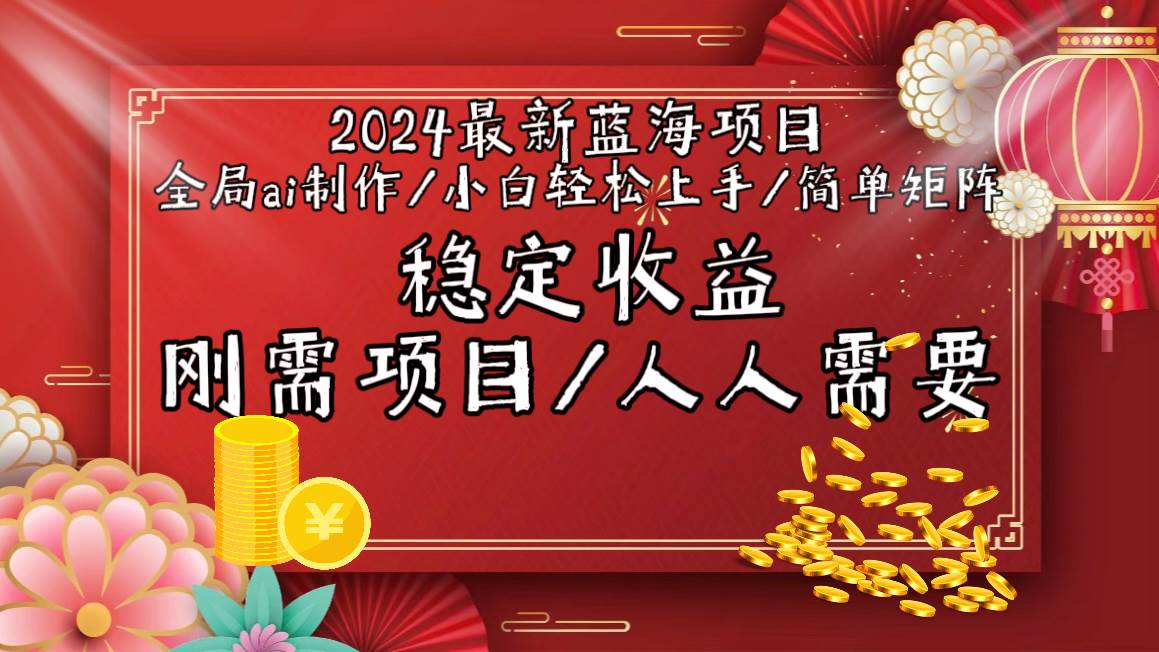 2024最新蓝海项目全局ai制作视频，小白轻松上手，简单矩阵，收入稳定-项目网
