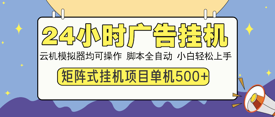 24小时广告全自动挂机，云机模拟器均可操作，矩阵挂机项目，上手难度低，单日收益500+-项目网