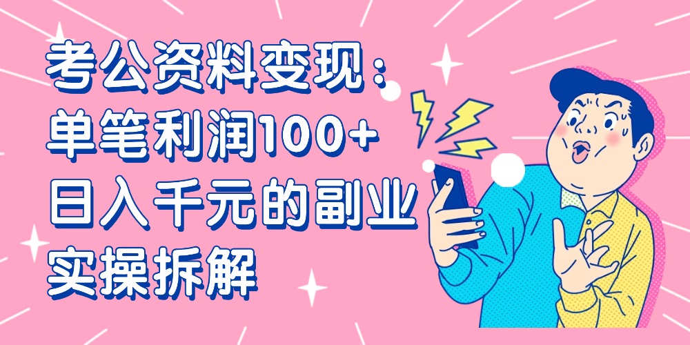【小红书、咸鱼变现】考公资料变现：单笔利润100+，日入千元的副业实操拆解-项目网
