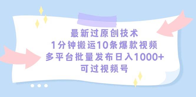 最新过原创技术，1分钟搬运10条爆款视频，多平台批量发布日入1000+，可…-项目网