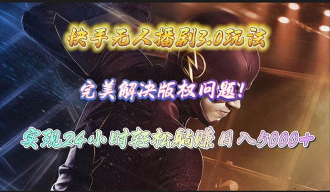 快手无人播剧3.0玩法，完美解决版权问题，实现24小时轻松躺赚日入5000+-项目网