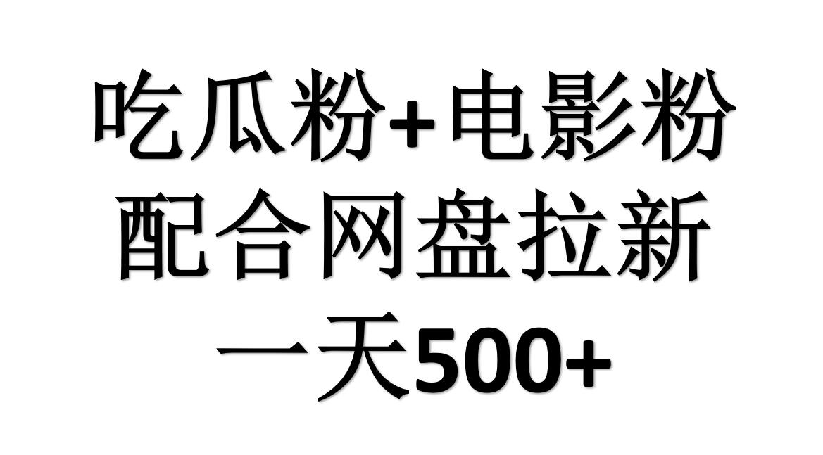 吃瓜粉+电影粉+网盘拉新=日赚500，傻瓜式操作，新手小白2天赚2700-项目网