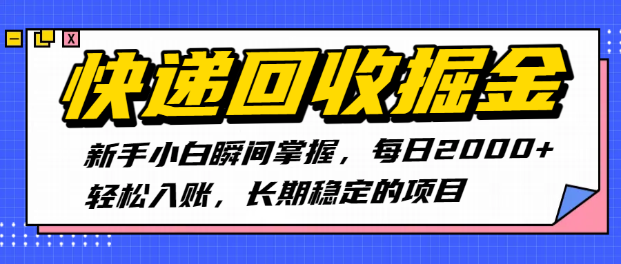 快递回收掘金，新手小白瞬间掌握，每日2000+轻松入账，长期稳定的项目-项目网