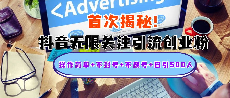 首次揭秘:抖音无限关注引流创业粉,操作简单+不封号+不废号+日引500人-项目网