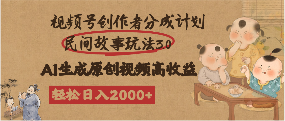 视频号创作者分成民间故事玩法3.0，100%原创视频高收益，轻松日入2000+-项目网