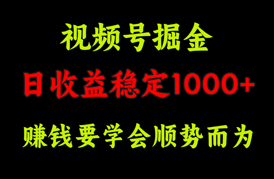 视频号掘金，单日收益稳定在1000+-项目网
