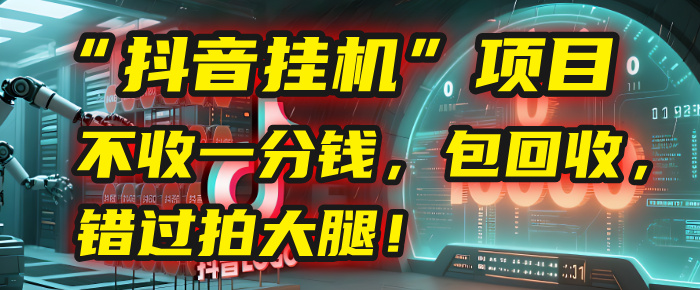 这个“抖音挂机”项目，不收一分钱，还包回收，错过拍大腿！-项目网