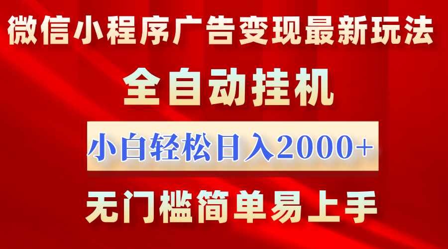 微信小程序，广告变现最新玩法，全自动挂机，小白也能轻松日入2000+-项目网