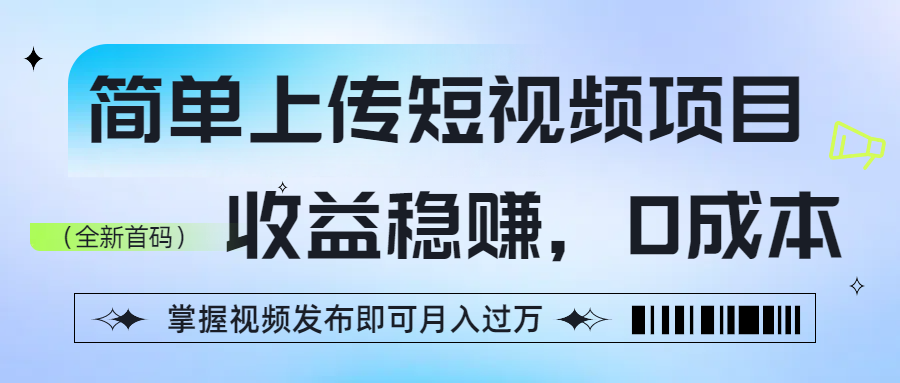 简单上传短视频项目，收益稳赚，0成本，掌握视频发布即可月入过万-项目网