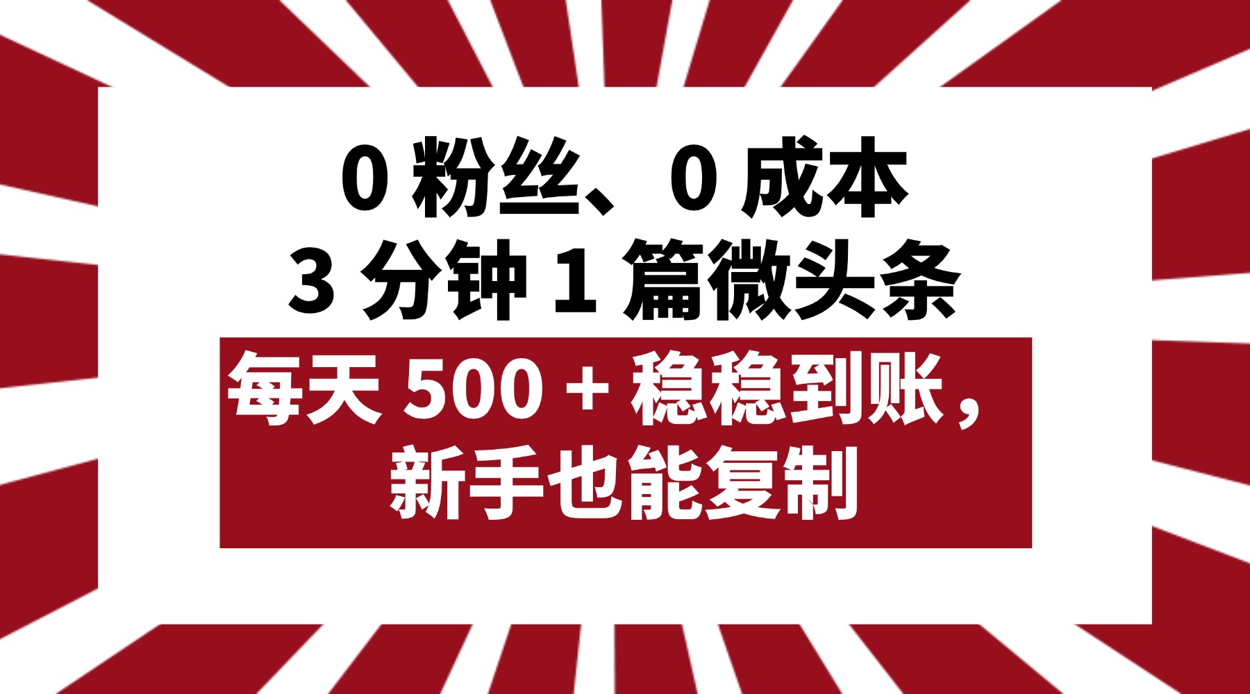 0 粉丝、0 成本，3 分钟 1 篇微头条，每天 500 + 稳稳到账，新手也能复制！-项目网