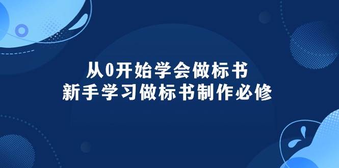 从0开始学会做标书:新手学习做标书制作必修(95节课)-项目网