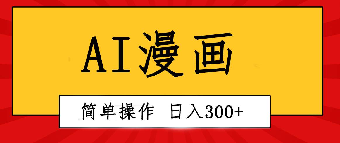 创意无限！AI一键生成漫画视频，每天轻松收入300+，粘贴复制简单操作！-项目网
