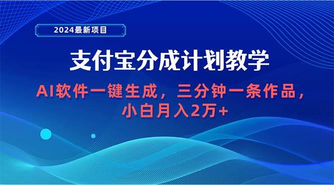 2024最新项目，支付宝分成计划 AI软件一键生成，三分钟一条作品，小白月…-项目网