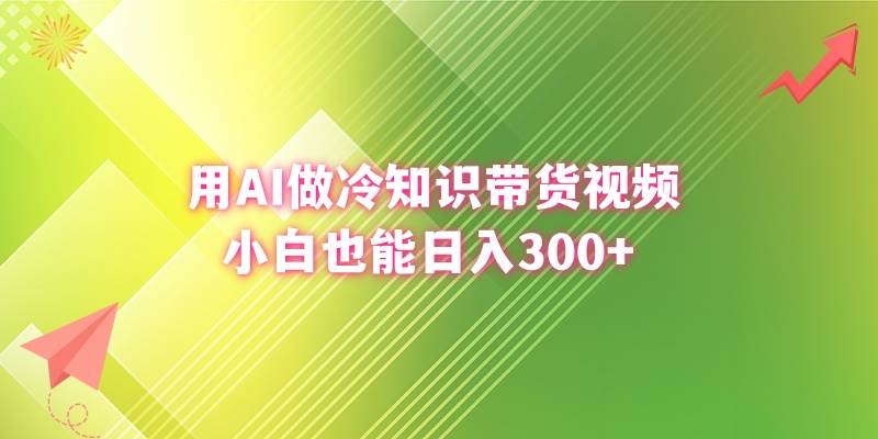 用AI做冷知识带货视频，小白也能日入300+-项目网