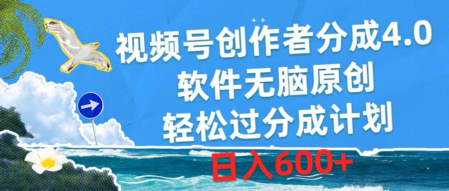 视频号创作者分成4.0，软件无脑原创，轻松过分成计划，日入600+-项目网