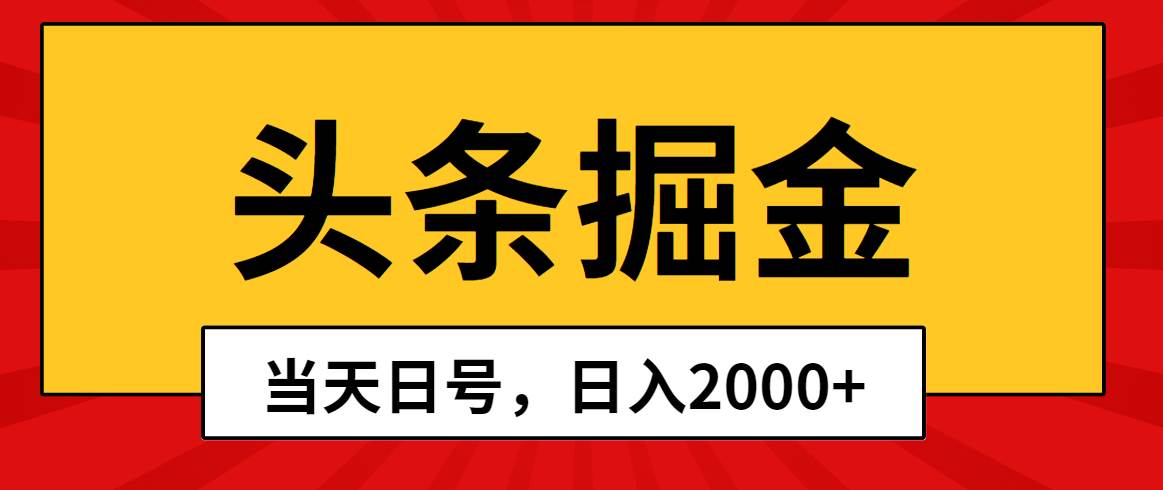 头条掘金，当天起号，第二天见收益，日入2000+-项目网