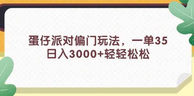 蛋仔派对偏门玩法，一单35，日入3000+轻轻松松-项目网