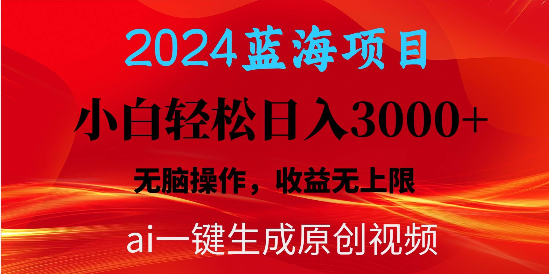 2024蓝海项目用ai一键生成爆款视频轻松日入3000+，小白无脑操作，收益无.-项目网
