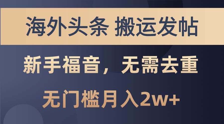 海外头条搬运发帖，新手福音，甚至无需去重，无门槛月入2w+-项目网