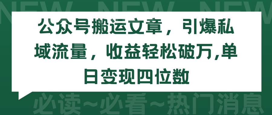 公众号搬运文章，引爆私域流量，收益轻松破万，单日变现四位数-项目网