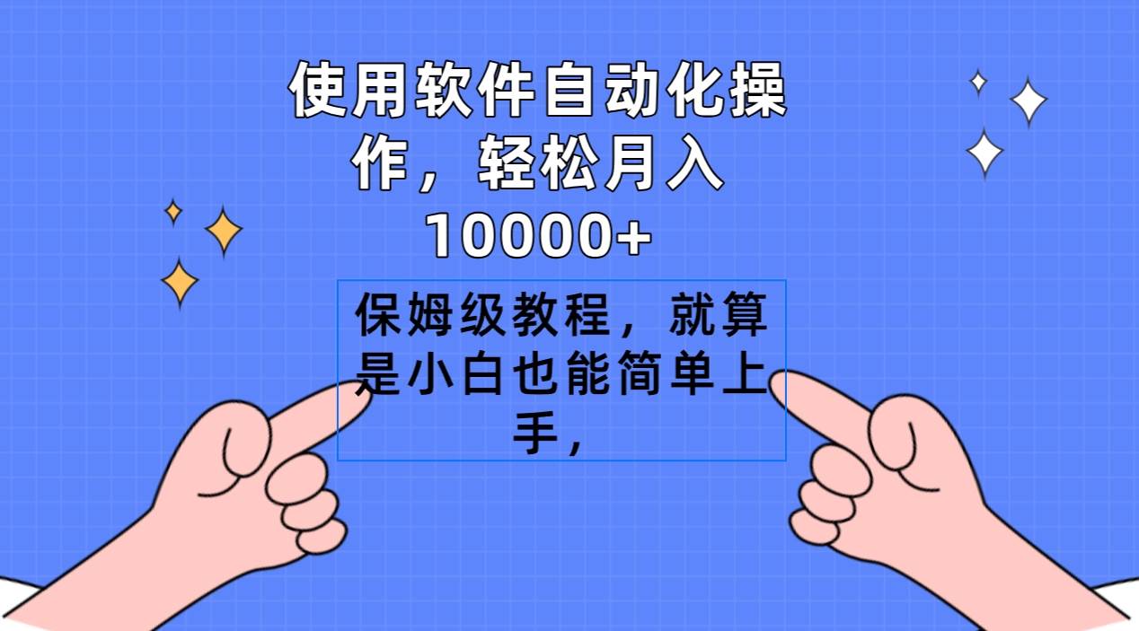 使用软件自动化操作，轻松月入10000+，保姆级教程，就算是小白也能简单上手-项目网