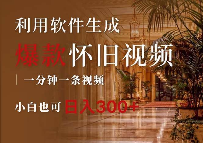 一键生成原创爆款怀旧视频，情怀爆款玩法，小白也可日入300+-项目网