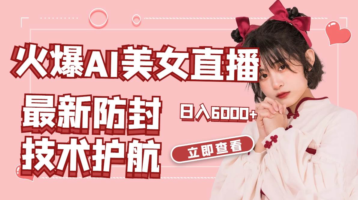 火爆AI美女舞蹈直播，最新防封技术保驾护航，礼物收到手软，日入6000+-项目网