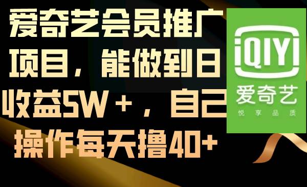 爱奇艺会员推广项目，能做到日收益5W＋，自己操作每天撸40+-项目网