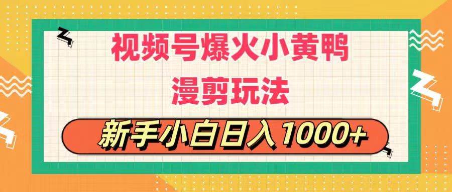 视频号爆火小黄鸭搞笑漫剪玩法，每日1小时，新手小白日入1000+-项目网