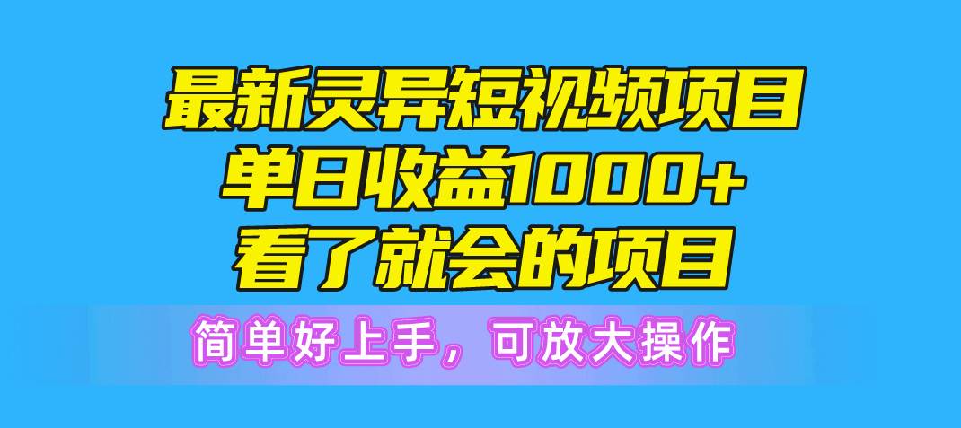 最新灵异短视频项目，单日收益1000+看了就会的项目，简单好上手可放大操作-项目网