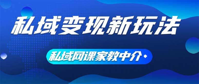 私域变现新玩法，网课家教中介，只做渠道和流量，让大学生给你打工、0…-项目网