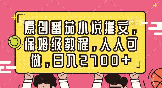 原创番茄小说推文，保姆级教程，人人可做，日入2700+-项目网