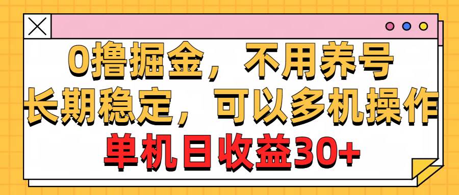 0撸掘金，不用养号，长期稳定，可以多机操作，单机日收益30+-项目网
