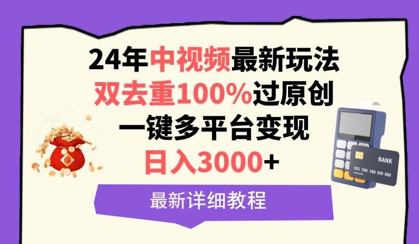中视频24年最新玩法，双去重100%过原创，日入3000+一键多平台变现-项目网