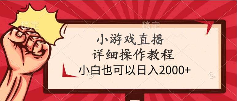 小游戏直播详细操作教程，小白也可以日入2000+-项目网