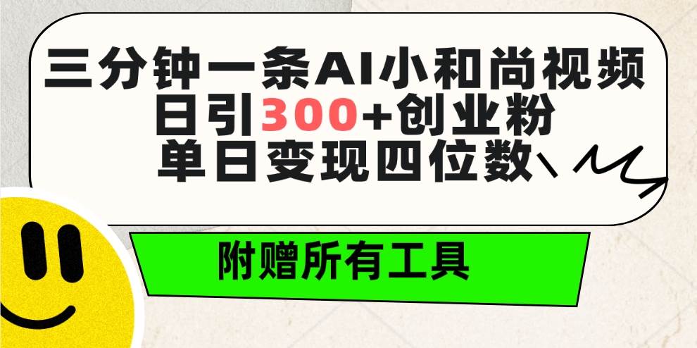 三分钟一条AI小和尚视频 ，日引300+创业粉。单日变现四位数 ，附赠全套工具-项目网