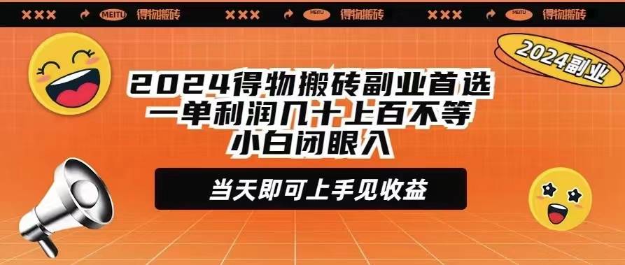 2024得物搬砖副业首选一单利润几十上百不等小白闭眼当天即可上手见收益-项目网