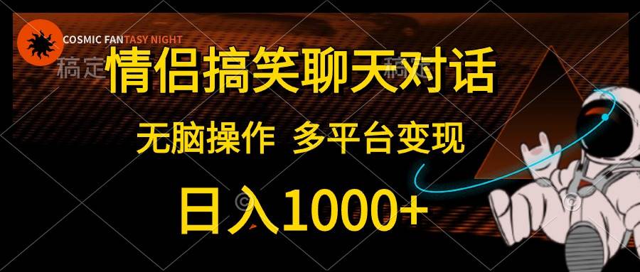 情侣搞笑聊天对话，日入1000+,无脑操作，多平台变现-项目网