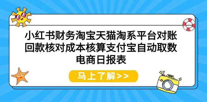 小红书财务淘宝天猫淘系平台对账回款核对成本核算支付宝自动取数电商日报表-项目网