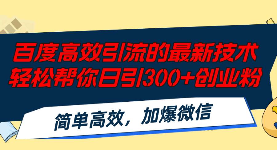 百度高效引流的最新技术,轻松帮你日引300+创业粉,简单高效，加爆微信-项目网