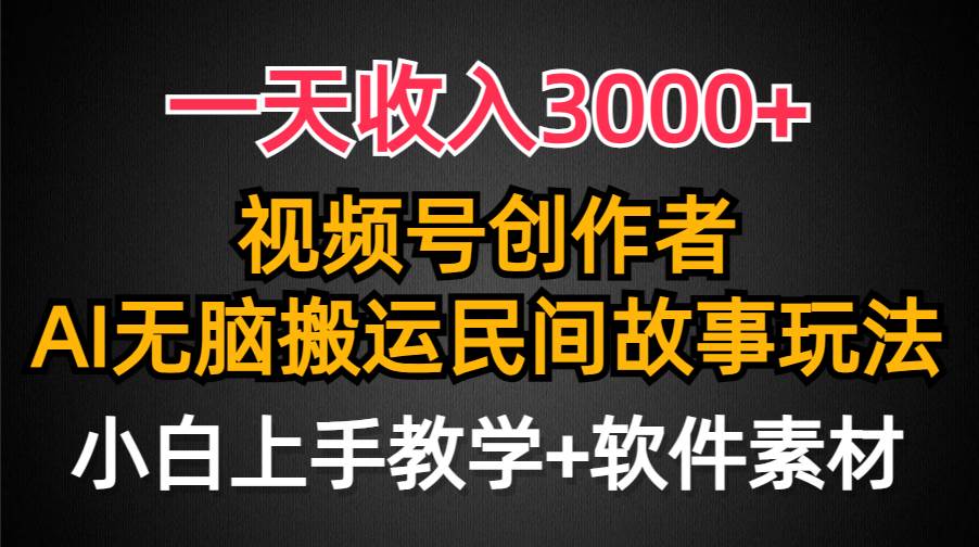 一天收入3000+，视频号创作者分成，民间故事AI创作，条条爆流量，小白也能轻松上手-项目网